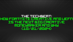 „TechBeat“: kaip „Fortnite Creative“ ir „UEFN“ yra kitas didelis kūrybinis